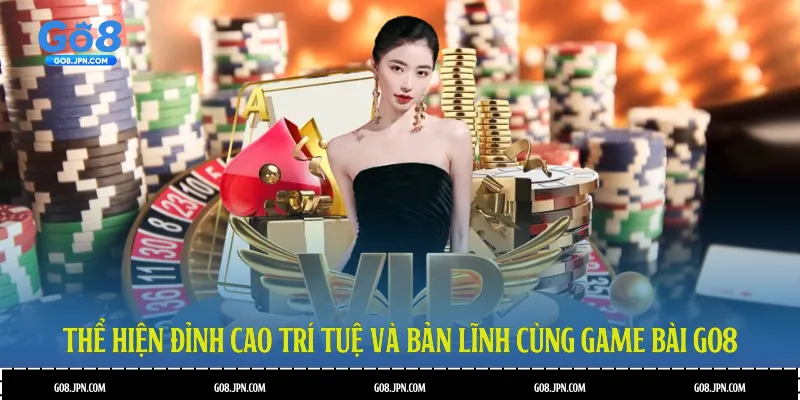 Thể hiện đỉnh cao trí tuệ và bản lĩnh cùng game bài GO8